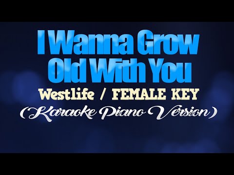 I WANNA GROW OLD WITH YOU – Westlife/FEMALE KEY (KARAOKE PIANO VERSION)