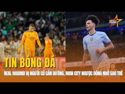 TIN BÓNG ĐÁ 2/3: Real Madrid bị người cũ cản đường, Man City ngược dòng ở FA Cup nhờ ngôi sao trẻ