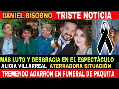 🚨DANIEL BISOÑO TRISTE NOTICIA ÚLTIMA HORA ‼️/ TREMENDO AGARRÓN FUNERAL DE PAQUITA/ ALICIA VILLARREAL