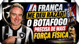 A FRANÇA ME DEU RAZÃO! O BOTAFOGO PRECISA DE MAIS FORÇA FÍSICA