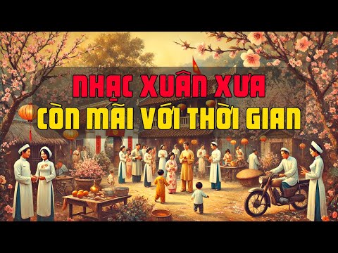 Nhạc Xuân Xưa Còn Mãi Với Thời Gian - 20 Bài Nhạc Xuân Bất Hủ Để Đời - Nhạc Xuân Xưa 2025 Hay Nhất