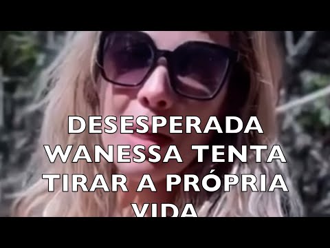 DESESPERADA ,WANESSA TENTA TIR4AR A PRÓPRIA V1D4