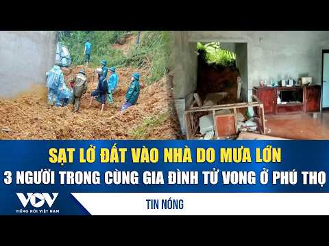 Sạt lở đất vào nhà do mưa lớn, 3 người trong cùng gia đình tử vong ở Phú Thọ | VOV