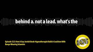 Episode 313: How A Gay Jewish Boob-Hypnotherapist Built A Coalition With Burqa-Wearing Islamists...