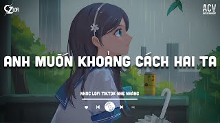Anh Muốn Khoảng Cách Hai Ta Từ Thương Trở Nên Lạ Xa Lofi... Mashup Mưa Của Trời Mây - Mochiii Lofi