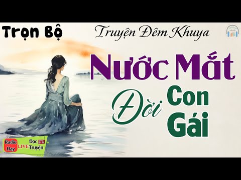 Truyện thực tế - Ai nghe xong cũng đều xúc động: Nước Mắt Đời Con Gái | Kể truyện đêm khuya ngủ ngon