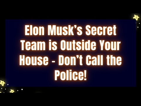 Musk’s Secret Team is Outside Your House – Don’t Call the Police!