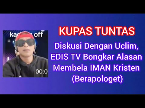 DEBAT DENGAN UCLIM, EDIS TV BONGKAR ALASAN MEMBELA IMAN KRISTEN (BERAPOLOGET)?