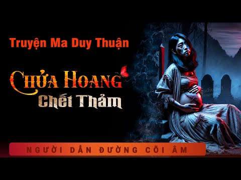 Truyện Ma - Chửa Hoang Chết Thảm - Chiếm Xác Thai Phụ - Nghe Duy Thuận kể chuyện ma có thật kinh dị