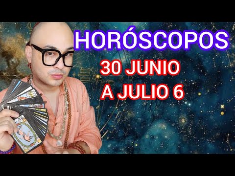 HORÓSCOPOS  30 JUNIO A JULIO 6