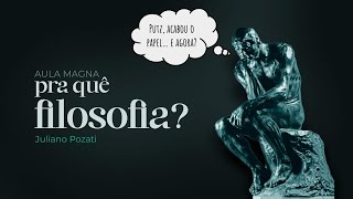 PRA QUE FILOSOFIA? | Juliano Pozati
