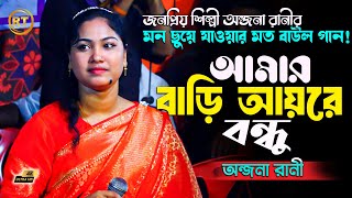 Amar Bari Ayre Bondhu | আমার বাড়ি আয়রে বন্ধু  | Anjona Rani | Bangla Baul Song 2025