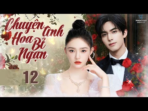 CHUYỆN TÌNH HOA BỈ NGẠN - TẬP 12 (Thuyết Minh) Phim Bộ Ngôn Tình Trung Quốc Ngọt Ngào Hay Nhất 2024