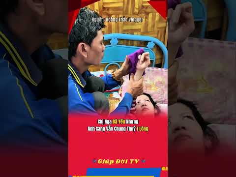 Chị Nga Đã Yếu Nhưng Anh Sang Vẫn Chung Thuỷ 1 Lòng #giupdoitv
