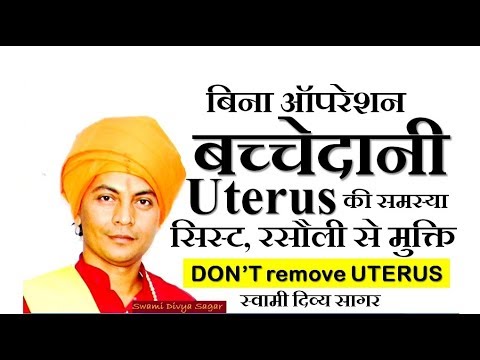 बिना ऑपरेशन बच्चेदानी Uterus की समस्या, cyst रसौली से मुक्ति..स्वामी दिव्य सागर...don'tRemove Uterus