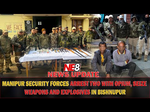 MANIPUR SECURITY FORCES ARREST TWO WITH OPIUM, SEIZE WEAPONS AND EXPLOSIVES IN BISHNUPUR