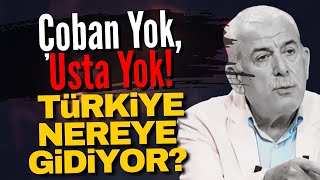 Çoban Yok, Usta Yok! Türkiye Nereye Gidiyor?