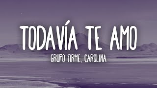 Grupo Firme, Carolina Ross - Todavía Te Amo