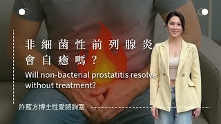 【性愛諮詢室】非細菌性前列腺炎會自癒嗎？Will non-bacterial prostatitis resolve without treatment?