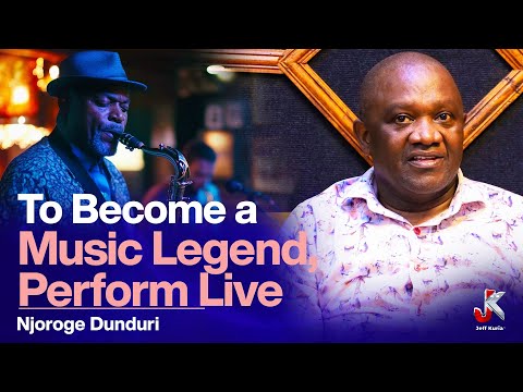 TO BECOME A MUSIC LEGEND PERFOM LIVE - NJOROGE DUNDORI