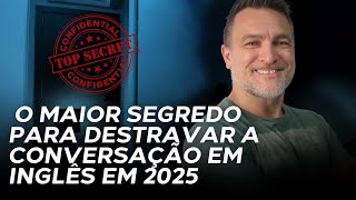 AULA #2: O MAIOR SEGREDO PARA DESTRAVAR A CONVERSAÇÃO EM INGLÊS EM 2025