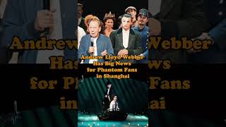 Andrew Lloyd Webber Drops Big News for Phantom Fans in Shanghai