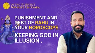 Punishment and Debt of Rahu in your Horoscope . Keeping God in illusion .