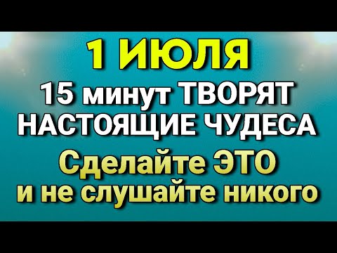 1 июля - ЭТИ 15 минут творят настоящие чудеса. Сделайте Так, и никого не слушайте.