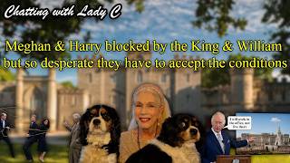 Meghan & Harry blocked by the King & William but so desperate they have to accept the conditions