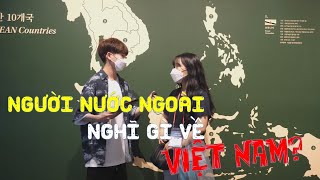 NGƯỜI NƯỚC NGOÀI CÓ BIẾT GÌ VỀ VIỆT NAM? (feat. ASEAN-Korea Economic Forum)
