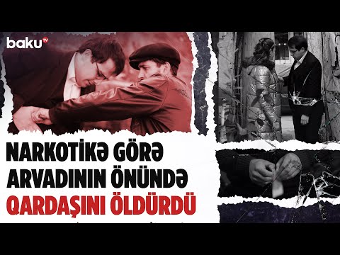 Ərinin arxasınca narkomanlarla görüşə gedən gəlinin faciəsi - SONUNCU ŞAHİD