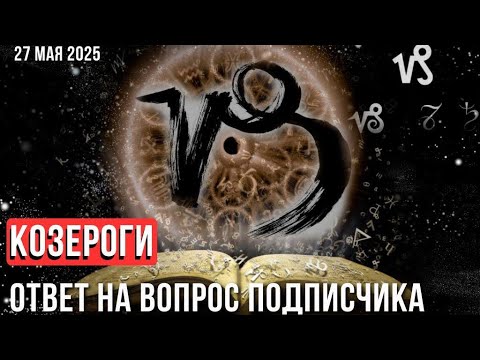 КОЗЕРОГИ: ответ на вопрос подписчика