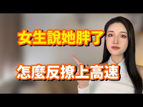 女生說她胖了，怎麼反撩上高速？丨兩性丨情感丨戀愛