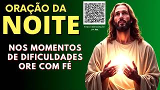 ORAÇÃO DA NOITE = NOS MOMENTO DE DIFICULDADES ORE COM FÉ