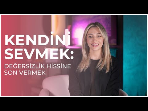 Kendini Sevmek :Değersizlik Hissine Son Vermek