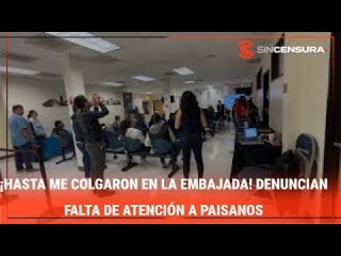 ¡HASTA ME COLGARON EN LA EMBAJADA! Denuncian falta de atención a paisanos