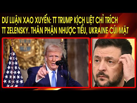 Dư luận xao xuyến: TT Trump kịch liệt chỉ trích TT Zelensky. Thân phận nhược tiểu, Ukraine cúi mặt