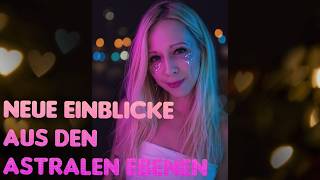 Neue Einblicke aus den astralen Ebenen