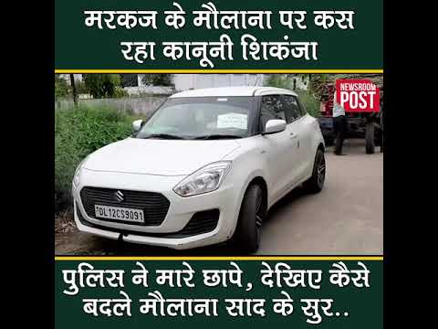मरकज के मौलाना पर कस रहा कानूनी शिकंजा पुलिस ने मारे छापे, देखिए कैसे बदले मौलाना के सुर..