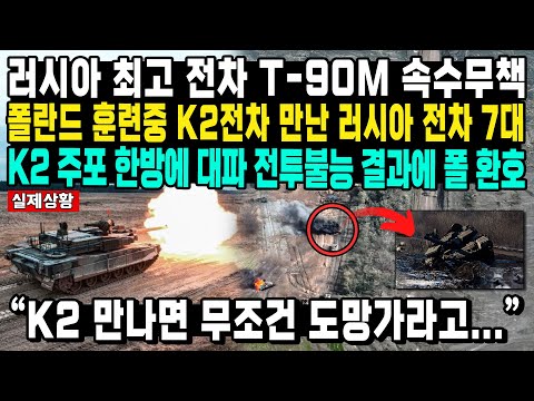 러시아 최고 전차 T-90M 속수무책 폴란드 훈련중 K2전차 만난 러시아 전차 7대 K2 주포 한방에 대파 전투불능 결과에 폴 환호“K2 만나면 무조건 도망가라고...”