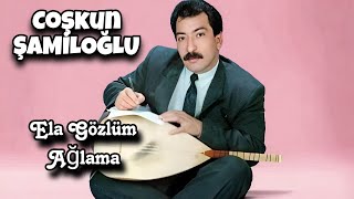 Coşkun Şamiloğlu Ela Gözlüm Ağlama