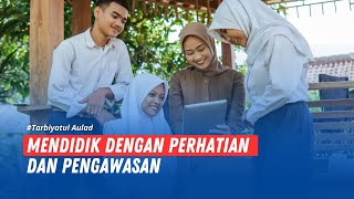 Tarbiyatul Aulad : Mendidik dengan perhatian dan pengawasan