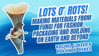 Making Materials From Fungi for Fashion, Packaging and Building - Rachel Linzer & Rolando Perez