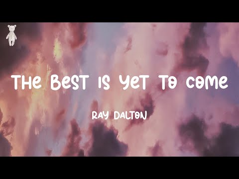 The Best Is Yet To Come - Ray Dalton (Lyrics)