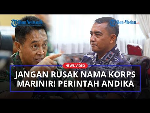 PERINTAH TEGAS Panglima Jenderal Andika ke Komandan Marinir Jangan Lakukan Tindkaan Rusak Institusi!