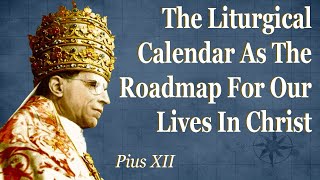 The Liturgical Calendar As The Roadmap For Our Lives In Christ | Pius XII