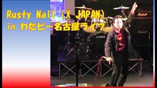 Rusty Nail（X JAPAN）in わたピー名古屋ライブ