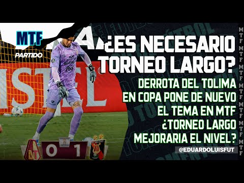 ¿ES NECESARIO TORNEO LARGO? DERROTA DEL TOLIMA EN COPA PONE EL TEMA EN MTF. ¿MEJORARÍA EL NIVEL?