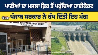ਪਾਣੀਆਂ ਦਾ ਮਸਲਾ ਫ਼ਿਰ ਤੋਂ ਪਹੁੰਚਿਆ ਹਾਈਕੋਰਟ  ਪੰਜਾਬ ਸਰਕਾਰ ਨੇ ਰੱਖ ਦਿੱਤੀ ਇਹ ਮੰਗ