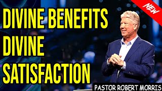 Divine Benefits - Divine Satisfaction Part 1 ✝️ by Robert Morris Sermons 🙏
